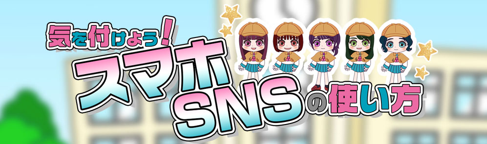 気を付けようスマホSNSの使い方 スクール探偵団ふぃーるねおねお